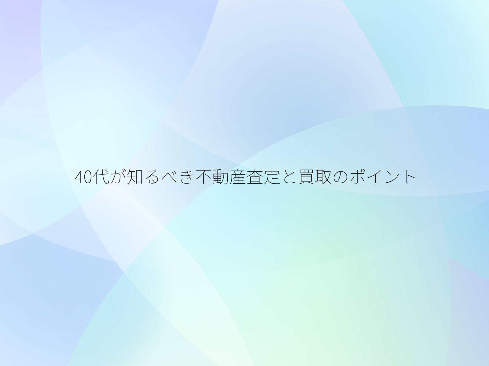 40代が知るべき不動産査定と買取のポイント