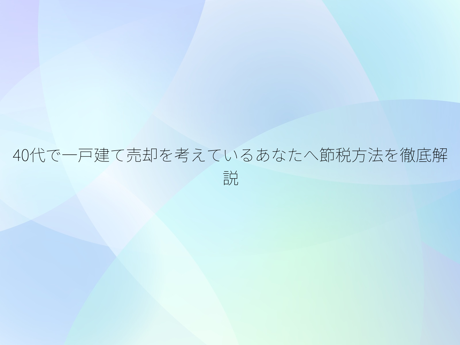 40代で一戸建て売却を考えているあなたへ節税方法を徹底解説