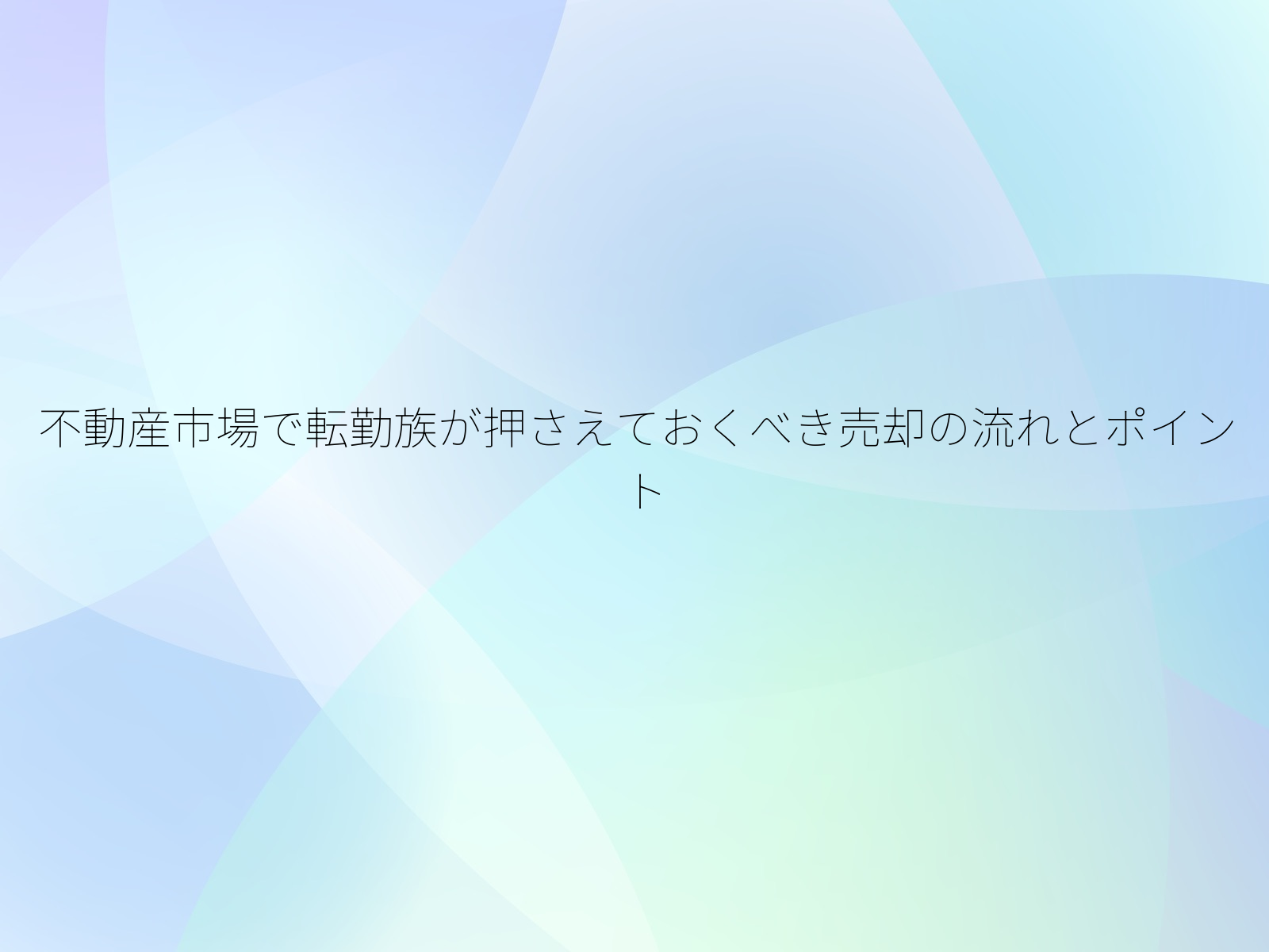 不動産市場で転勤族が押さえておくべき売却の流れとポイント