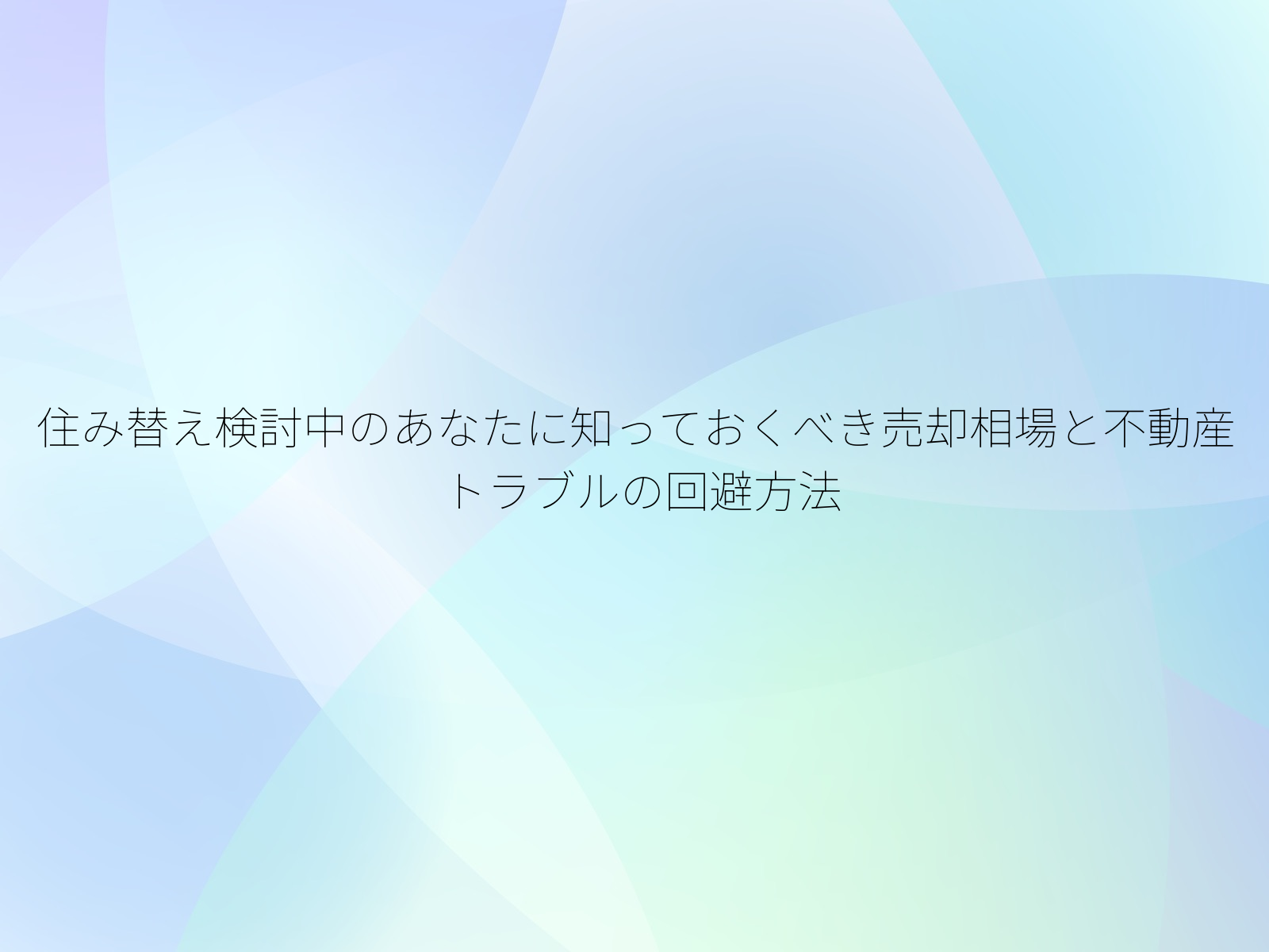 住み替え検討中のあなたに知っておくべき売却相場と不動産トラブルの回避方法