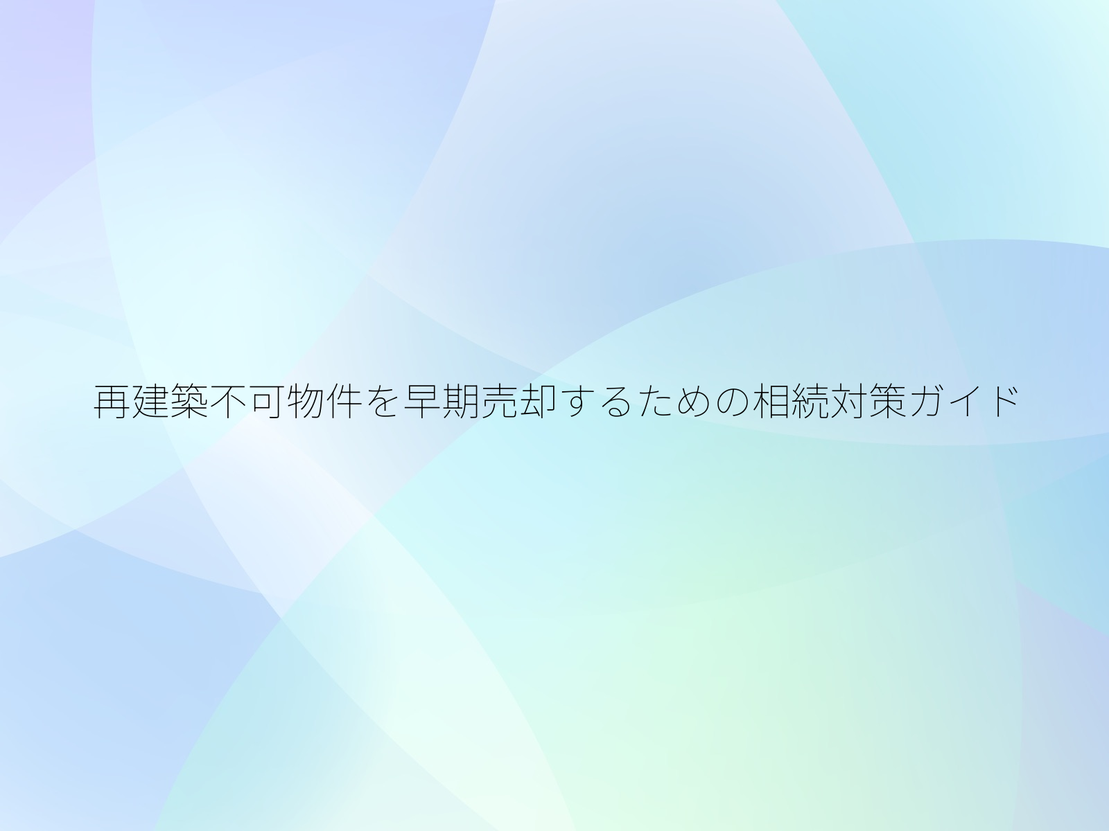再建築不可物件を早期売却するための相続対策ガイド