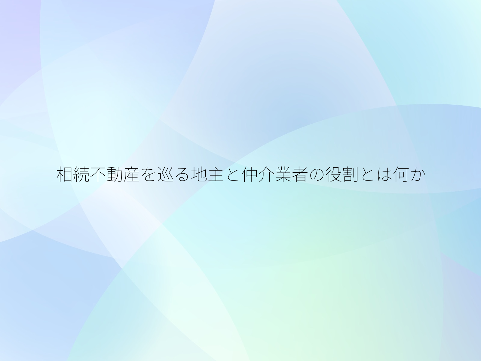 相続不動産を巡る地主と仲介業者の役割とは何か