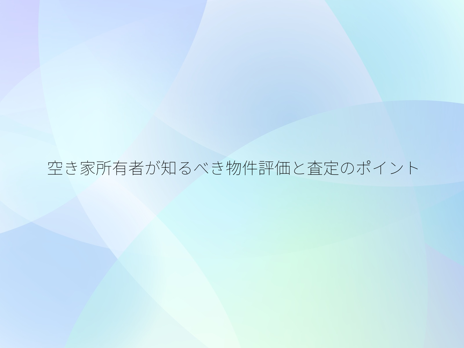 空き家所有者が知るべき物件評価と査定のポイント